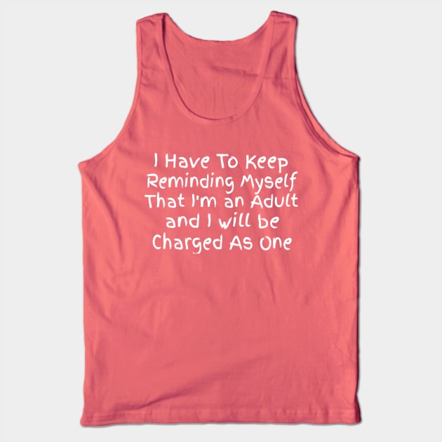 I have to Keep Reminding Myself That I Am An Adult Tank Top by Bunnuku